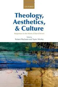 Theology, Aesthetics, and Culture: Responses to the Work of David Brown