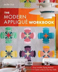 The Modern Appliqué Workbook: Easy Invisible Zigzag Method 11 Quilts to Round Out Your Skills [Repost]