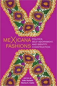meXicana Fashions: Politics, Self-Adornment, and Identity Construction