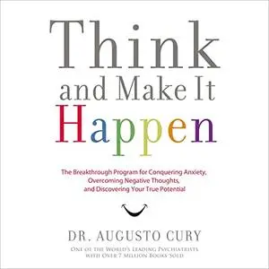 Think and Make It Happen: The Breakthrough Program for Conquering Anxiety, Overcoming Negative Thoughts [Audiobook]