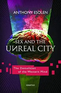 Sex and the Unreal City: The Demolition of the Western Mind