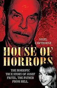 House of Horrors: The Horrific True Story of Josef Fritzl, The Father From Hell