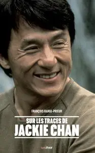 Sur les traces de Jackie Chan - François Barge-Prieur