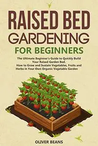 Raised Bed Gardening for Beginners: The Ultimate Beginner's Guide