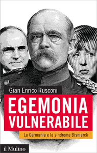 Egemonia vulnerabile. La Germania e la sindrome Bismark - Gian Enrico Rusconi