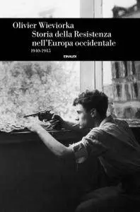 Olivier Wieviorka - Storia della Resistenza nell'Europa occidentale 1940-1945