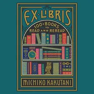 Ex Libris: 100+ Books to Read and Reread [Audiobook]