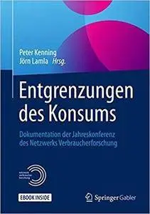 Entgrenzungen des Konsums: Dokumentation der Jahreskonferenz des Netzwerks Verbraucherforschung