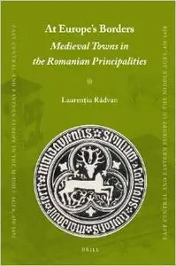 At Europe's Borders: Medieval Towns in the Romanian Principalities by Radvan