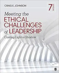 Meeting the Ethical Challenges of Leadership: Casting Light or Shadow Ed 7