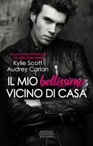 Kylie Scott, Audrey Carlan - Il mio bellissimo vicino di casa