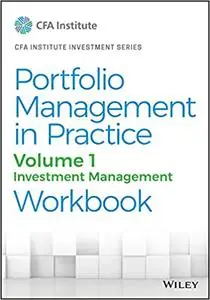 Portfolio Management in Practice, Volume 1: Investment Management Workbook (CFA Institute Investment Series)