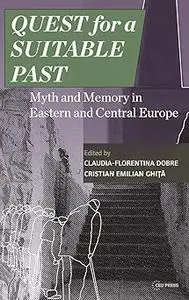 Quest for a Suitable Past: Myth and Memory in Central and Eastern Europe