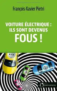François-Xavier Pietri, "Voiture électrique : Ils sont devenus fous !"