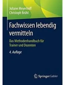 Fachwissen lebendig vermitteln: Das Methodenhandbuch für Trainer und Dozenten (Auflage: 4) [Repost]