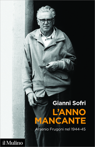 L'anno mancante. Arsenio Frugoni nel 1944-45 - Gianni Sofri