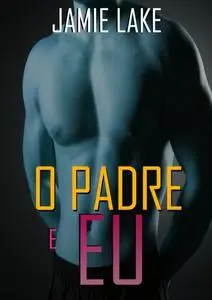 «O Padre e Eu: Vivendo em Pecado (e Amando)» by Jamie Lake