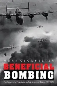 Beneficial Bombing: The Progressive Foundations of American Air Power, 1917-1945 (Studies in War, Society, and the Militar)