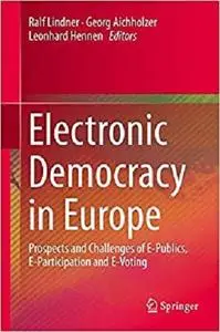 Electronic Democracy in Europe: Prospects and Challenges of E-Publics, E-Participation and E-Voting