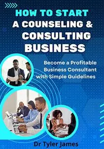 How to Start a Consulting Business: Become a Profitable Business Consultant with Simple Guidelines