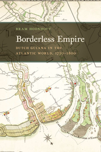 Borderless Empire : Dutch Guiana in the Atlantic World, 1750–1800