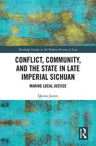 Conflict, Community, and the State in Late Imperial Sichuan: Making Local Justice