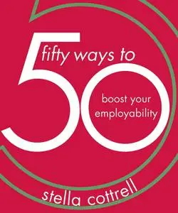 50 Ways to Boost Your Employability (50 Ways)