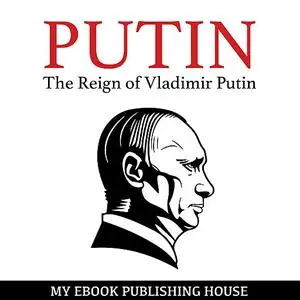 «Putin - The Reign of Vladimir Putin: An Unauthorized Biography» by My Ebook Publishing House