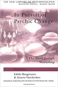 In Pursuit of Psychic Change: The Betty Joseph Workshop