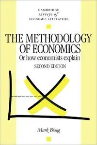 The Methodology of Economics: Or, How Economists Explain, 2nd Edition
