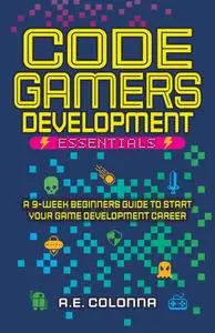 Code Gamers Development Essentials: A 9-Week Beginner’s Guide to Start Your Game-Development Career