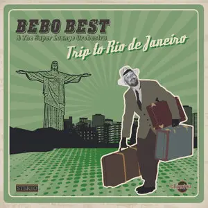 Bebo Best & The Super Lounge Orchestra - Trip to Rio De Janeiro (2014)