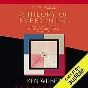 Theory of Everything: An Integral Vision for Business, Politics, Science and Spirituality [Audiobook]