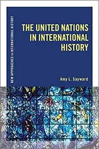 The United Nations in International History (New Approaches to International History)