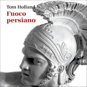 «Fuoco persiano. Il primo grande scontro tra Oriente e Occidente» by Tom Holland