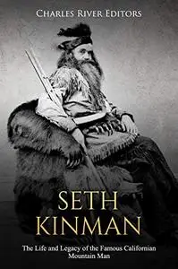 Seth Kinman: The Life and Legacy of the Famous Californian Mountain Man
