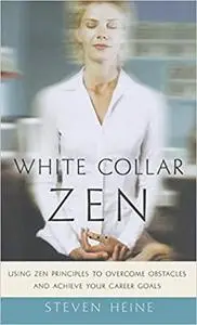 White Collar Zen: Using Zen Principles to Overcome Obstacles and Achieve Your Career Goals