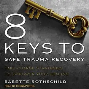 8 Keys to Safe Trauma Recovery: Take-Charge Strategies to Empower Your Healing [Audiobook]