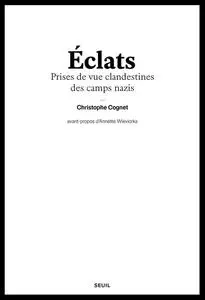 Christophe Cognet, "Éclats : Prises de vue clandestines des camps nazis"