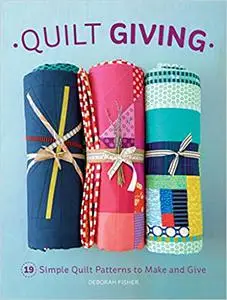 Quilt Giving: 19 Simple Quilt Patterns to Make and Give