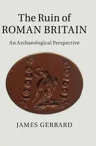 The Ruin of Roman Britain: An Archaeological Perspective