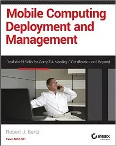 Mobile Computing Deployment and Management: Real World Skills for CompTIA Mobility+ Certification and Beyond (Repost)