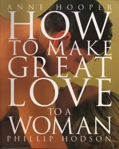 «How to Make Great Love to a Woman» by Anne Hooper, Phillip Hodson