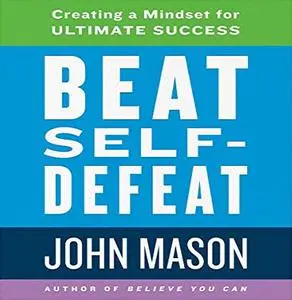 Beat Self-Defeat: Creating a Mindset for Ultimate Success [Audiobook]