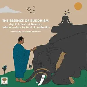 The Essence of Buddhism: Buddhism Presented in Way That Appeals to Modern, Scientific Socially Conscious Disciple! [Audiobook]