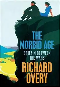 The Morbid Age: Britain and the Crisis of Civilisation, 1919-1939