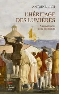 Antoine Lilti, "L'héritage des lumières - Ambivalences de la modernité"