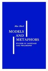 Max Black, "Models and Metaphors: Studies in Language and Philosophy"