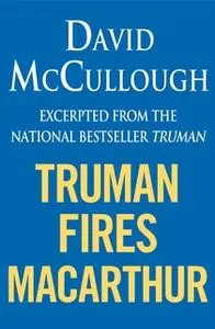 «Truman Fires MacArthur (ebook excerpt of Truman)» by David McCullough