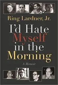 I'd Hate Myself in the Morning: A Memoir